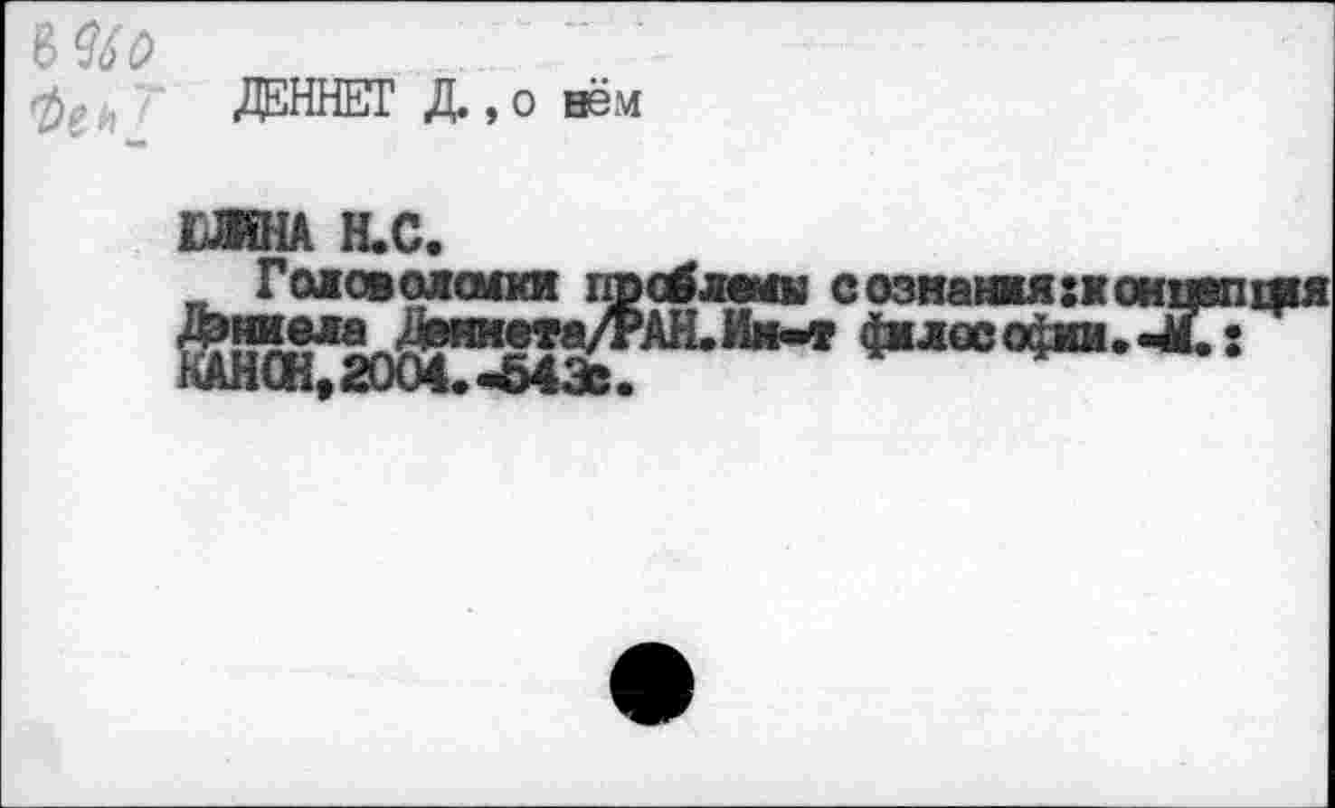 ﻿ЬЫо . .1........' '
ДЕННЕТ Л,о нём
ШНА Н.С.
Головоломки п Дэниела Дэимета/ КАНОН,2004.-64Зв
: